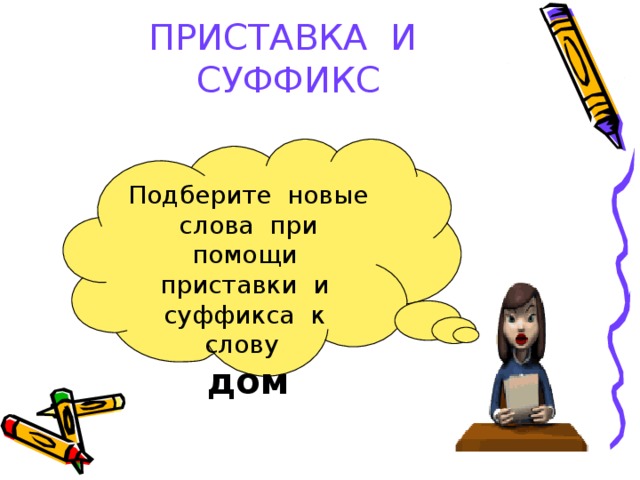 ПРИСТАВКА И СУФФИКС Подберите новые слова при помощи приставки и суффикса к слову  дом