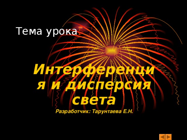 Тема  урока :  Интерференция и дисперсия света Разработчик: Тарунтаева Е.Н.