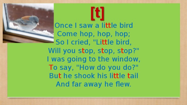 Once I saw a li tt le bird Come hop, hop, hop; So I cried, 