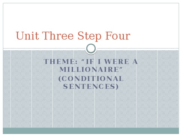 Unit Three Step Four Theme: “If I were a millionaire” (Conditional sentences)