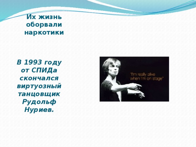 Их жизнь оборвали наркотики В 1993 году от СПИДа скончался виртуозный танцовщик Рудольф Нуриев.