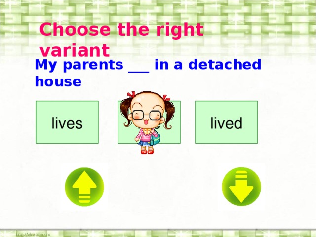 C hoose the right variant My parents ___ in a detached house  lives live d live