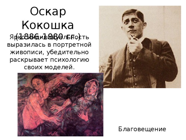 Оскар Кокошка (1886-1980 гг.) Ярко индивидуальность выразилась в портретной живописи, убедительно раскрывает психологию своих моделей. Благовещение