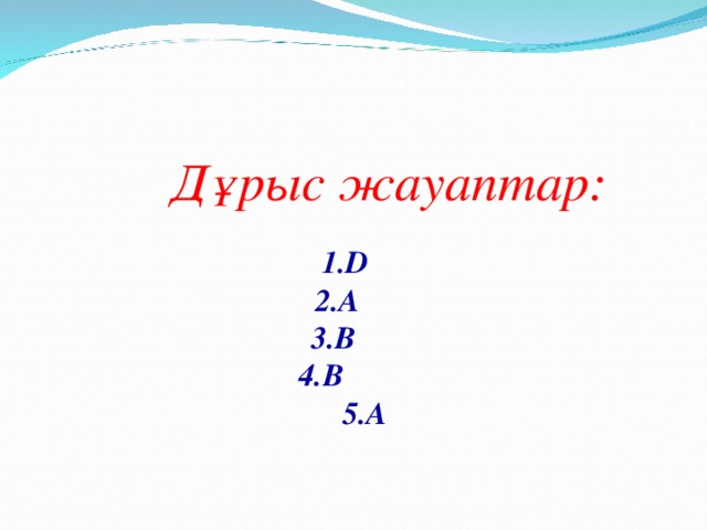 Дұрыс жауаптар: 1. D  2.А 3.В 4.В 5.А