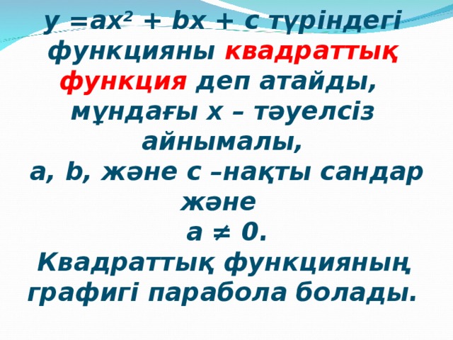 у =ах 2 + b х + с түріндегі функцияны квадраттық функция деп атайды, мұндағы х – тәуелсіз айнымалы,  а, b , және с –нақты сандар және  а ≠ 0. Квадраттық функцияның графигі парабола болады. 5