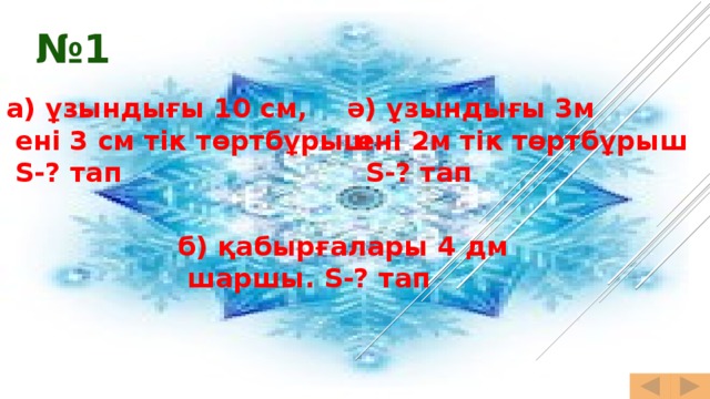 № 1 ә) ұзындығы 3м  ені 2м тік төртбұрыш  S-? тап а) ұзындығы 10 см,  ені 3 см тік төртбұрыш  S-? тап б) қабырғалары 4 дм  шаршы. S-? тап