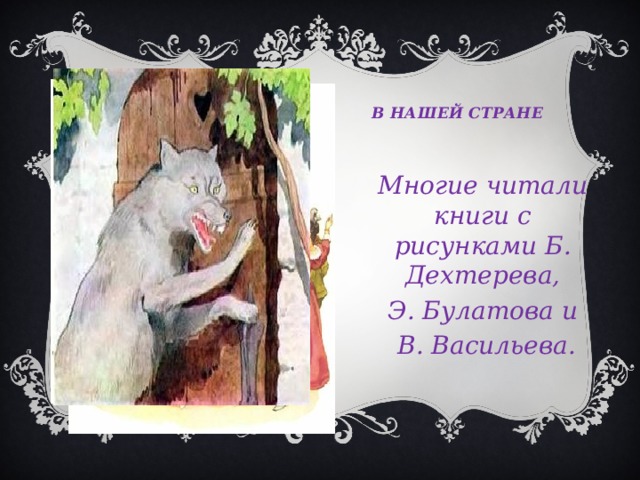 В нашей стране Многие читали книги с рисунками Б. Дехтерева, Э. Булатова и  В. Васильева.