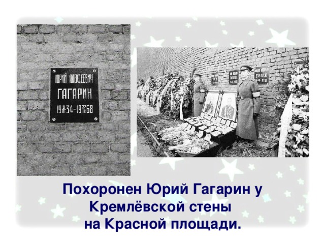 Похоронен Юрий Гагарин у Кремлёвской стены на Красной площади.