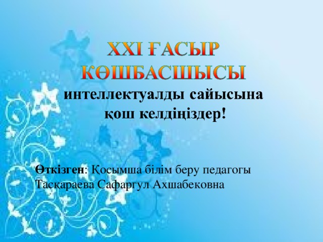 Өткізген : Қосымша білім беру педагогы Тасқараева Сафаргул Ахшабековна