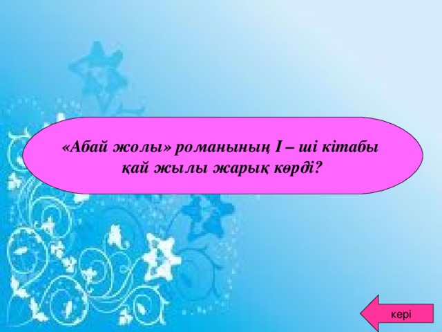 «Абай жолы» романының І – ші кітабы қай жылы жарық көрді? кері