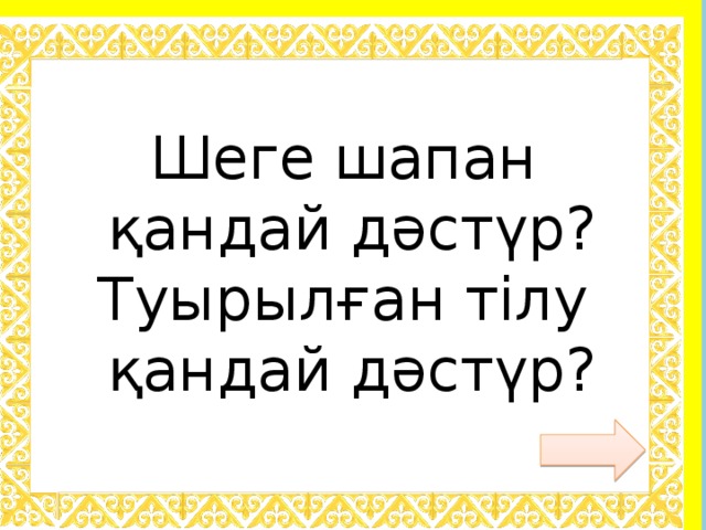 Шеге шапан қандай дәстүр? Туырылған тілу қандай дәстүр?