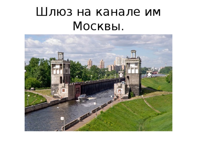 Шлюз на канале им Москвы. На канале построено  11  шлюзов,  более 240 гидротехнических сооружений. Некоторые из них являются памятниками архитектуры. 