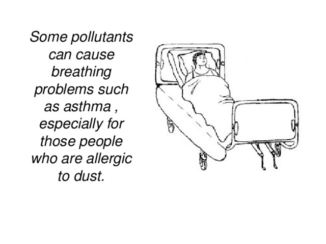 Some pollutants can cause breathing problems such as asthma , especially for those people who are allergic to dust.