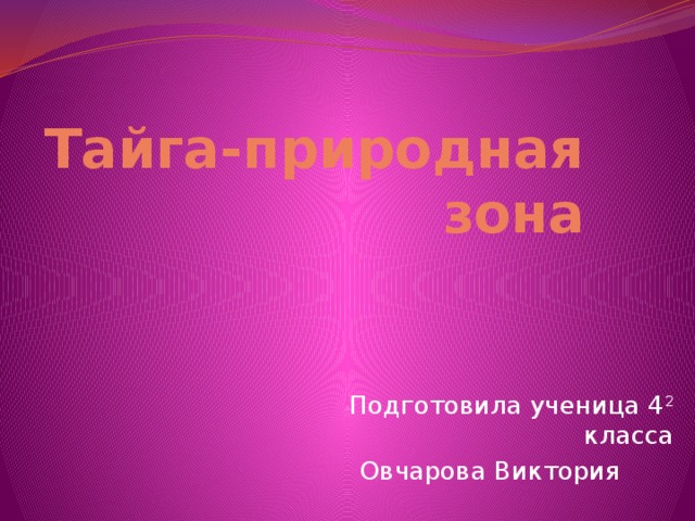 Тайга-природная зона Подготовила ученица 4 2 класса Овчарова Виктория