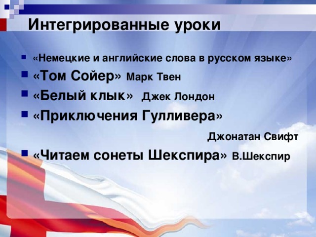 Интегрированные уроки «Немецкие и английские слова в русском языке» «Том Сойер» Марк Твен «Белый клык» Джек Лондон «Приключения Гулливера»  Джонатан Свифт