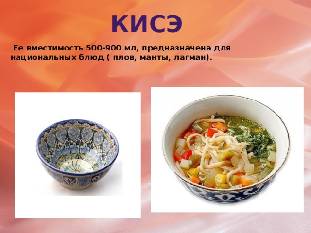 кисэ  Ее вместимость 500-900 мл, предназначена для национальных блюд ( плов, манты, лагман).