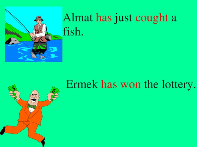 Almat  has just cought a fish. Ermek  has won  the lottery.