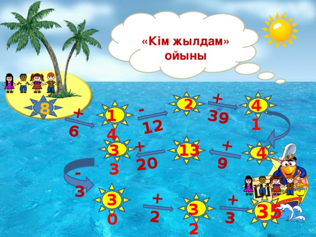 + 6 - 12 + 39 +9 + 20 +2 + 3 «Кім жылдам» ойыны 2 41 8 14 13 33 4 - 3 30 35 32 6