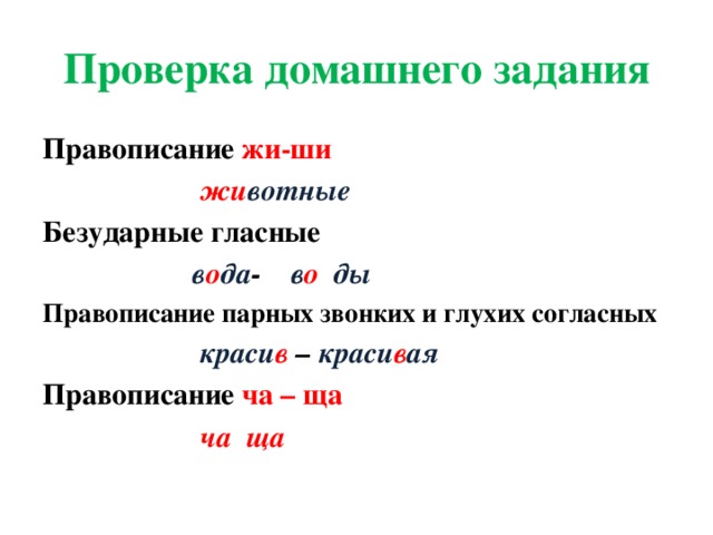 Проверка домашнего задания Правописание жи-ши   жи вотные Безударные гласные  в о да - в о ды Правописание парных звонких и глухих согласных  краси в – краси в ая Правописание ча – ща  чаща