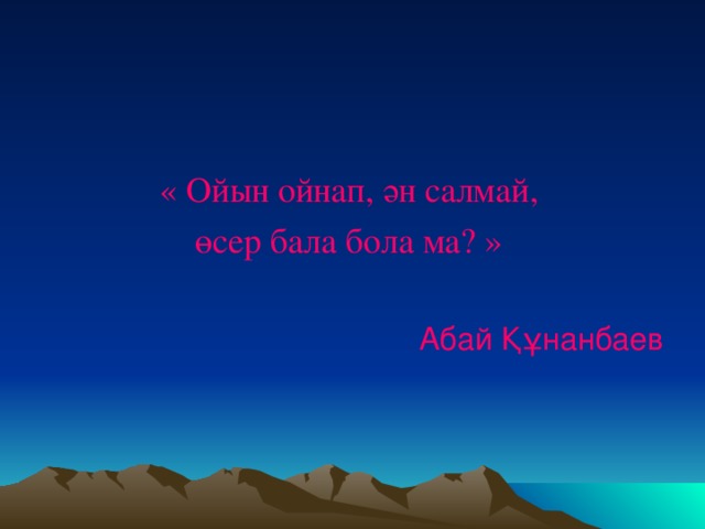 « Ойын ойнап, ән салмай, өсер бала бола ма? » Абай Құнанбаев