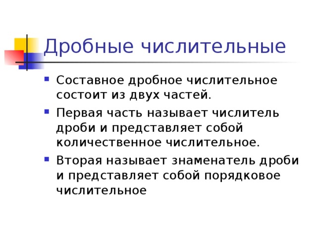 Составное дробное числительное состоит из двух частей. Первая часть называет числитель дроби и представляет собой количественное числительное. Вторая называет знаменатель дроби и представляет собой порядковое числительное