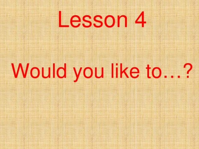 Lesson 4   Would you like to…?