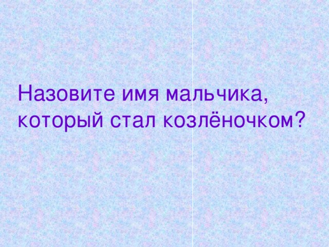 Назовите имя мальчика, который стал козлёночком?