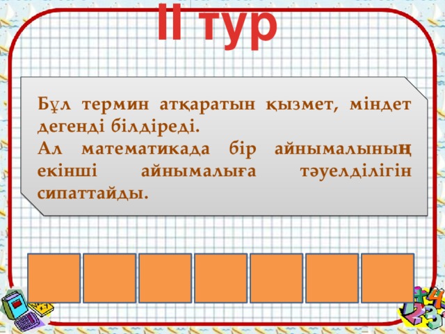 IІ тур  Бұл термин атқаратын қызмет, міндет дегенді білдіреді. Ал математикада бір айнымалының екінші айнымалыға тәуелділігін сипаттайды. у н ц я ф к и