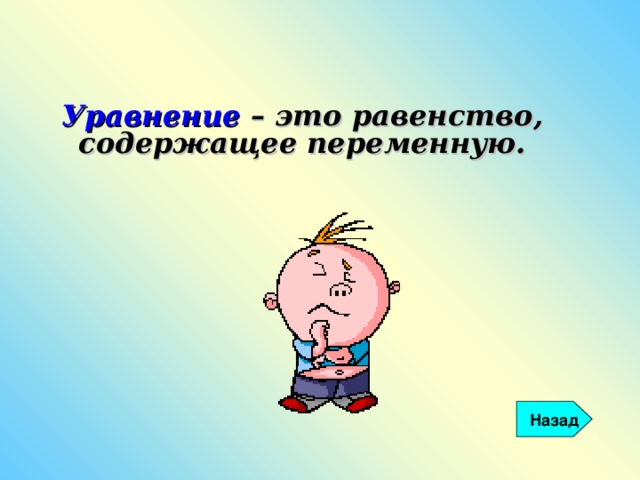 Уравнение – это равенство, содержащее переменную.  Назад