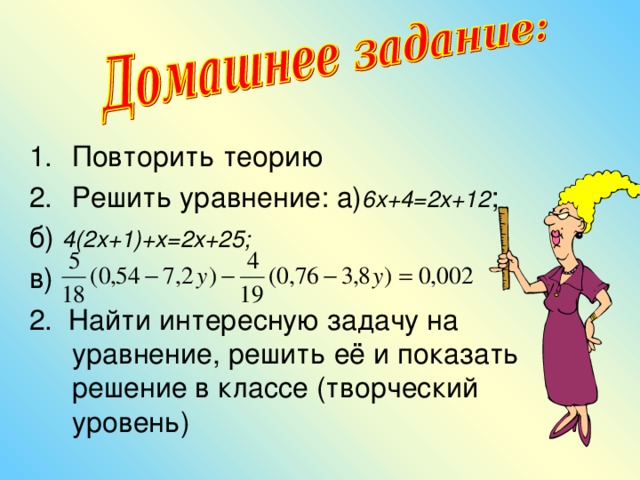 Повторить теорию Решить уравнение: а) 6х+4=2х+12 ;