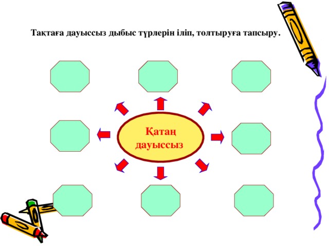 Тақтаға дауыссыз дыбыс түрлерін іліп, толтыруға тапсыру. Қатаң дауыссыз