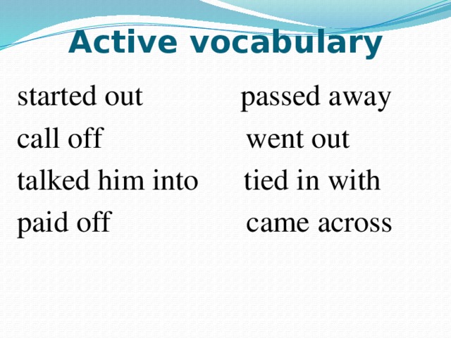Active vocabulary started out passed away call off went out talked him into tied in with paid off came across