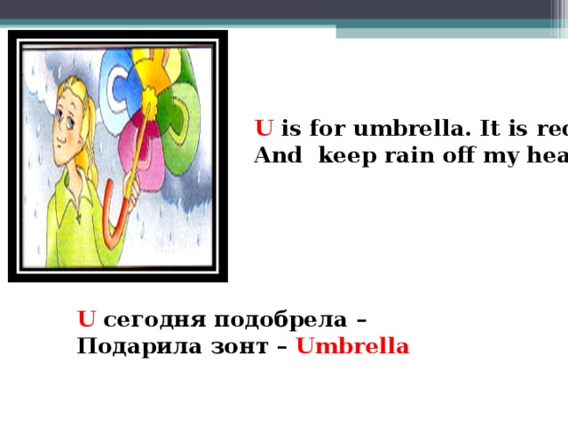 U is for umbrella. It is red And  keep  rain off my head  U c егодня подобрела – Подарила зонт –  Umbrella