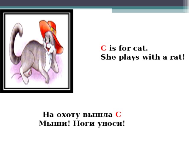 C is for cat. She plays with a rat!  На охоту вышла С Мыши! Ноги уноси!