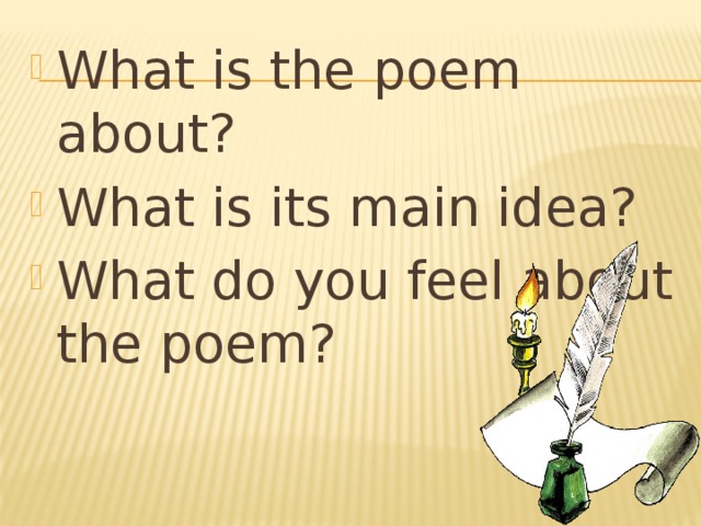 What is the poem about? What is its main idea? What do you feel about the poem?