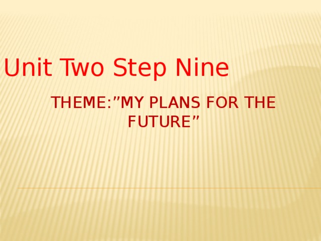 Unit Two Step Nine Theme:”My plans for the future”