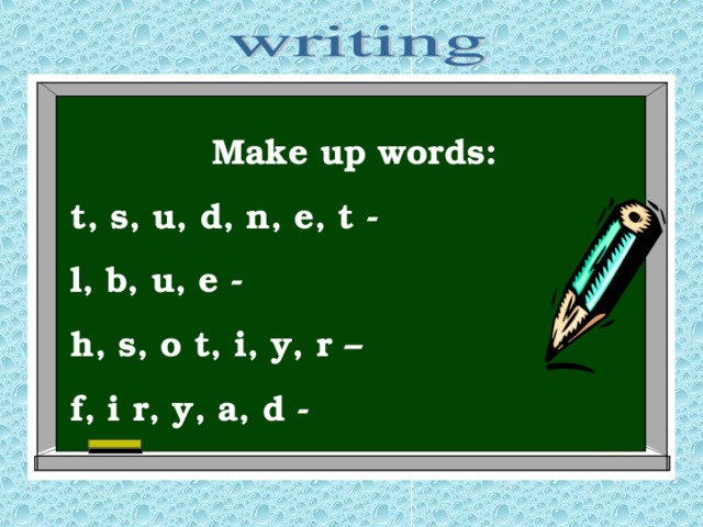 Make up words: t, s, u, d, n, e, t - l, b, u, e - h, s, o t, i, y, r – f, i r, y, a, d -