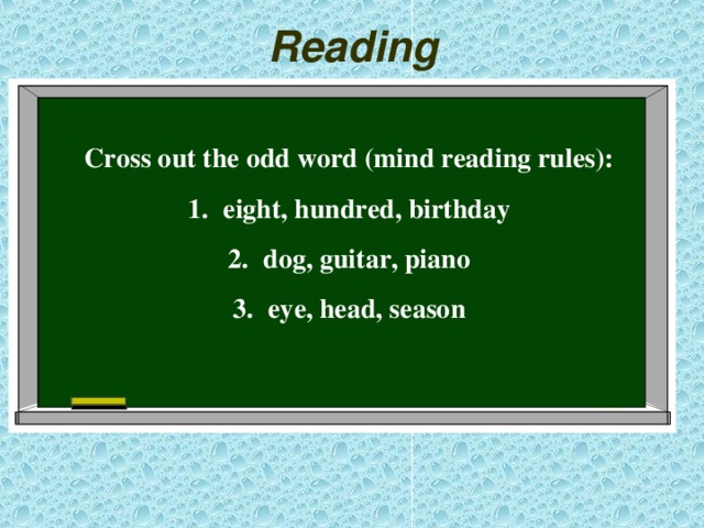 Reading  Cross out the odd word (mind reading rules): eight, hundred, birthday dog, guitar, piano eye, head, season