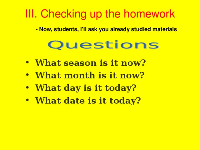 III. Checking up the homework - Now, students, I’ll ask you already studied materials