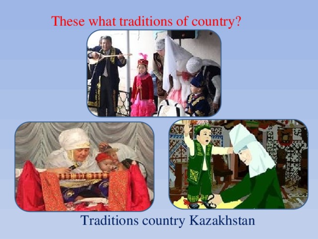 These what traditions of country? Traditions country Kazakhstan