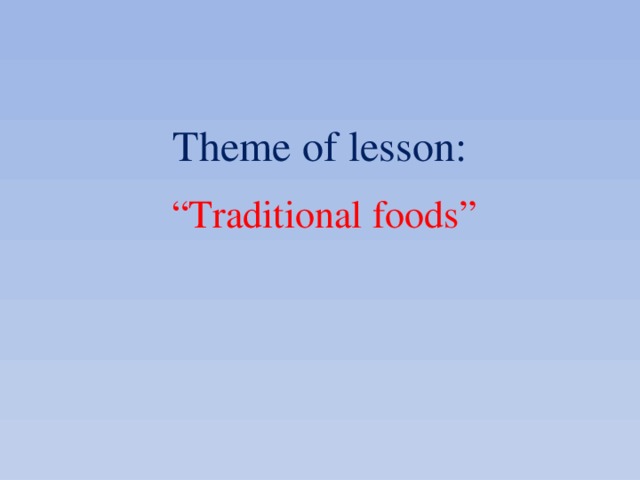 Theme of lesson: “ Traditional foods”