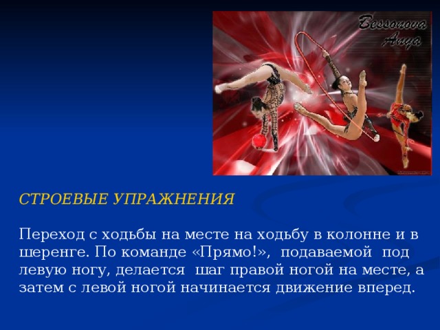 СТРОЕВЫЕ УПРАЖНЕНИЯ  Переход с ходьбы на месте на ходьбу в колонне и в шеренге. По команде «Прямо!», подаваемой под левую ногу, делается шаг правой ногой на месте, а затем с левой ногой начинается движение вперед.