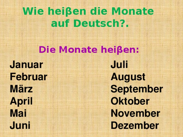 Wie heiβen die Monate auf Deutsch?. Die Monate heiβen: Januar  Juli  Februar  August  März  September April Oktober Mai  November  Juni Dezember 