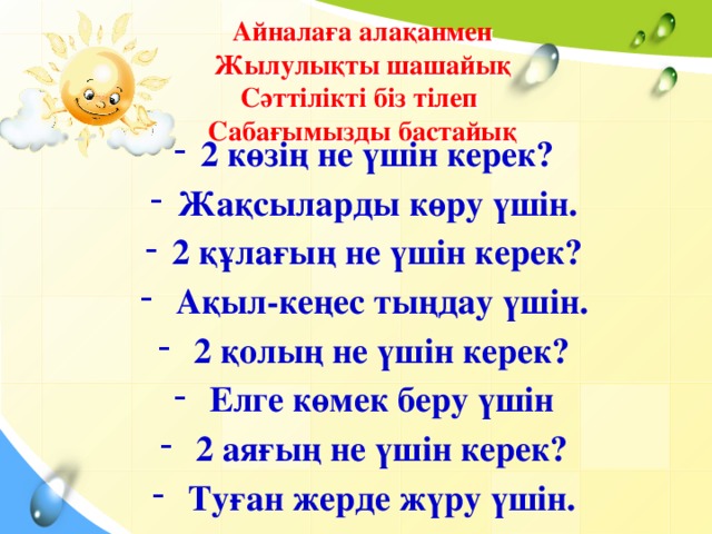 Айналаға алақанмен  Жылулықты шашайық  Сәттілікті біз тілеп  Сабағымызды бастайық