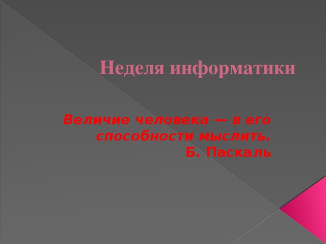 Неделя информатики Величие человека — в его способности мыслить.  Б. Паскаль