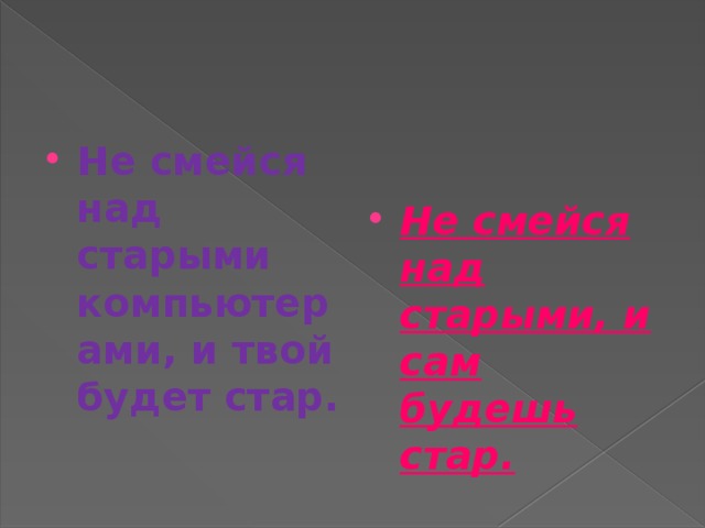 Не смейся над старыми компьютерами, и твой будет стар. Не смейся над старыми, и сам будешь стар.