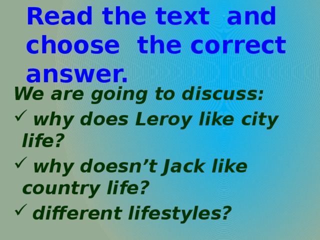 Read the text and choose the correct answer.     We are going to discuss: