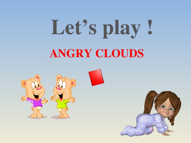 Let’s play !  ANGRY CLOUDS