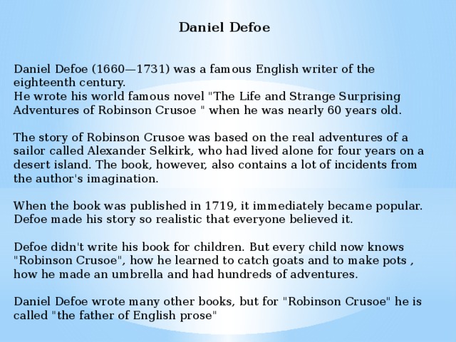 Daniel Defoe Daniel Defoe (1660—1731) was a famous English writer of the eighteenth century. He wrote his world famous novel 