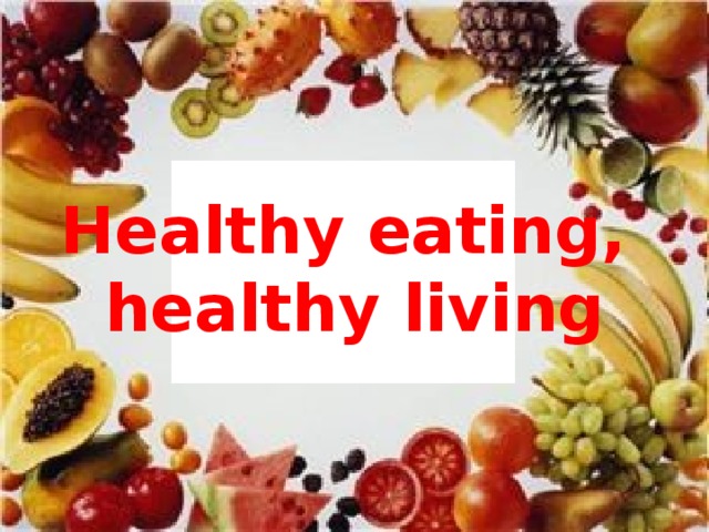 Healthy eating,  healthy living